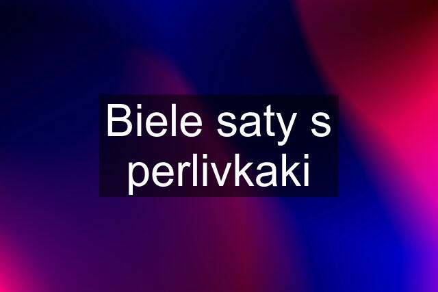 Biele saty s perlivkaki