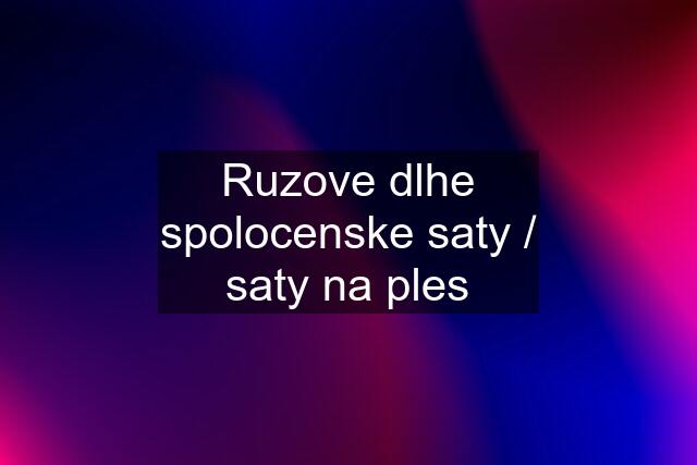 Ruzove dlhe spolocenske saty / saty na ples