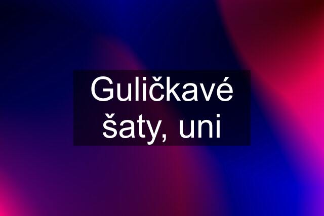 Guličkavé šaty, uni