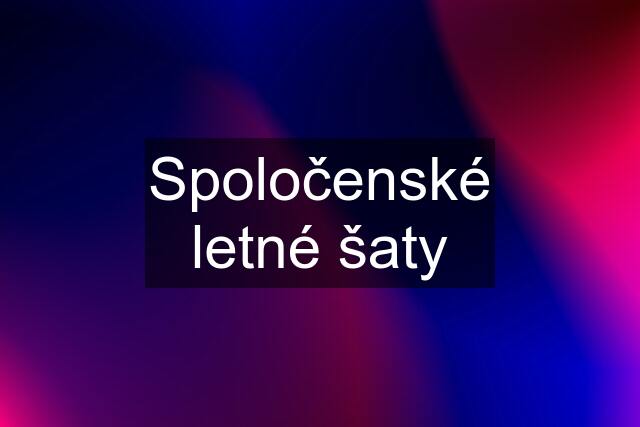 Spoločenské letné šaty