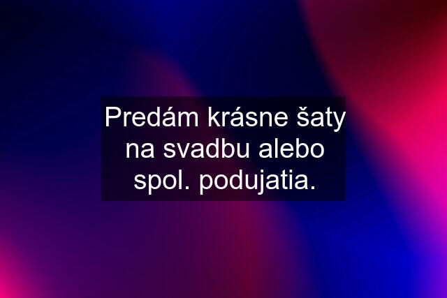 Predám krásne šaty na svadbu alebo spol. podujatia.