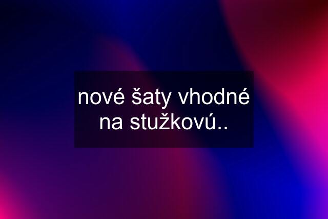 nové šaty vhodné na stužkovú..