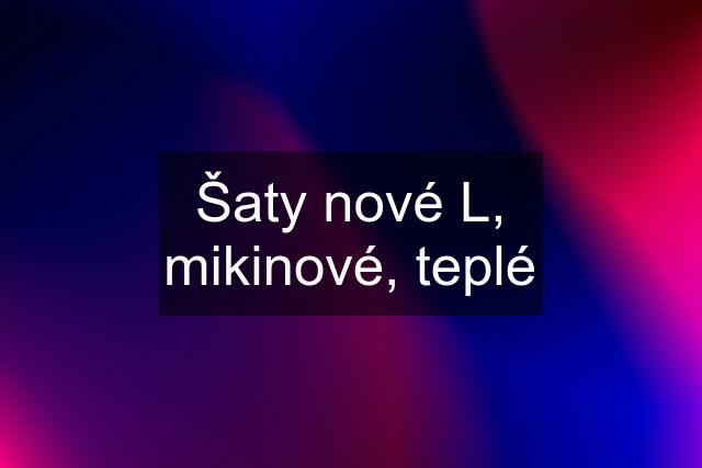 Šaty nové L, mikinové, teplé