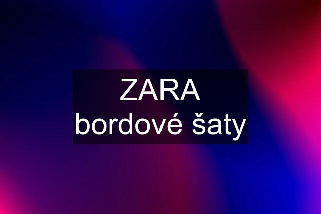 ZARA bordové šaty