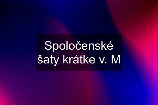 Spoločenské šaty krátke v. M