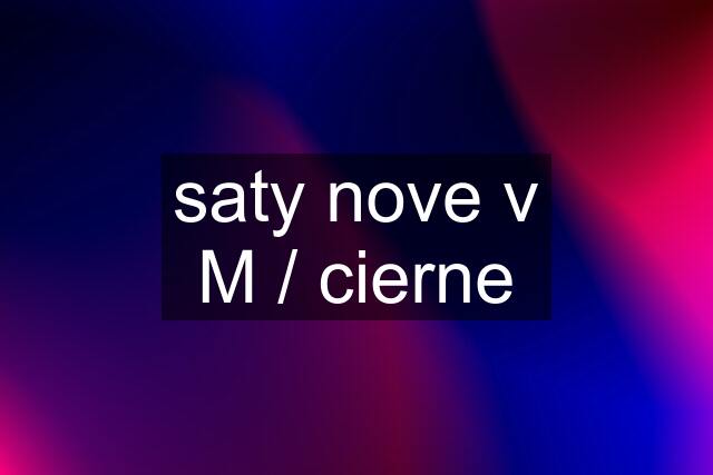 saty nove v M / cierne