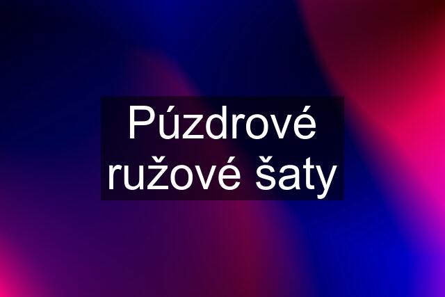 Púzdrové ružové šaty