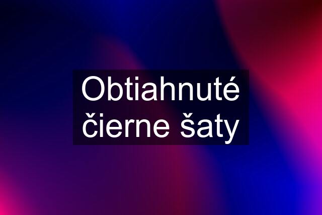 Obtiahnuté čierne šaty