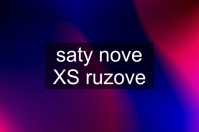 saty nove XS ruzove