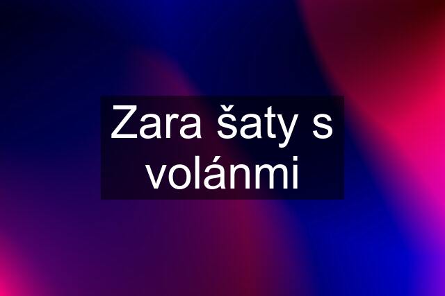 Zara šaty s volánmi