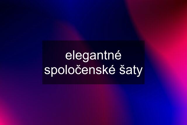 elegantné spoločenské šaty