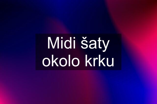 Midi šaty okolo krku