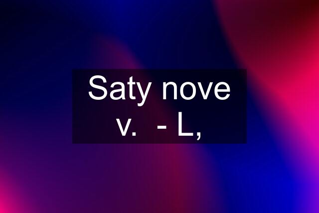 Saty nove v.  - L,