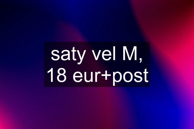 saty vel M, 18 eur+post