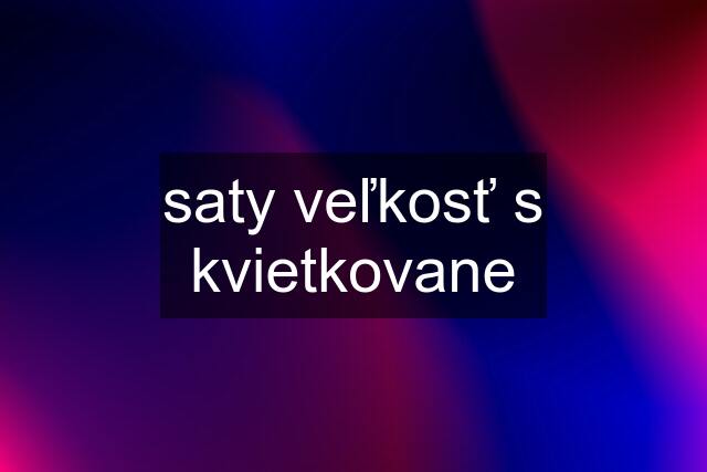 saty veľkosť s kvietkovane