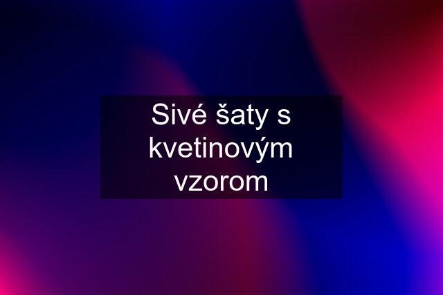 Sivé šaty s kvetinovým vzorom