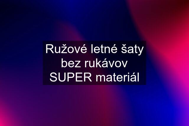 Ružové letné šaty bez rukávov SUPER materiál