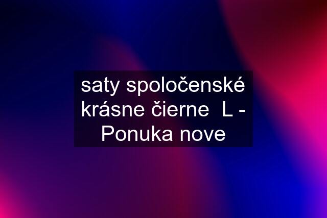 saty spoločenské krásne čierne  L - Ponuka nove