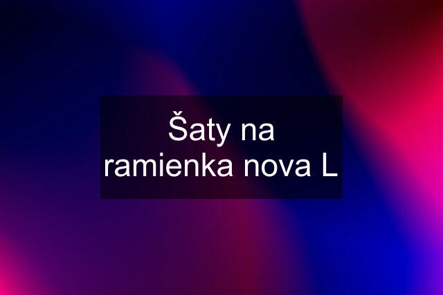 Šaty na ramienka nova L