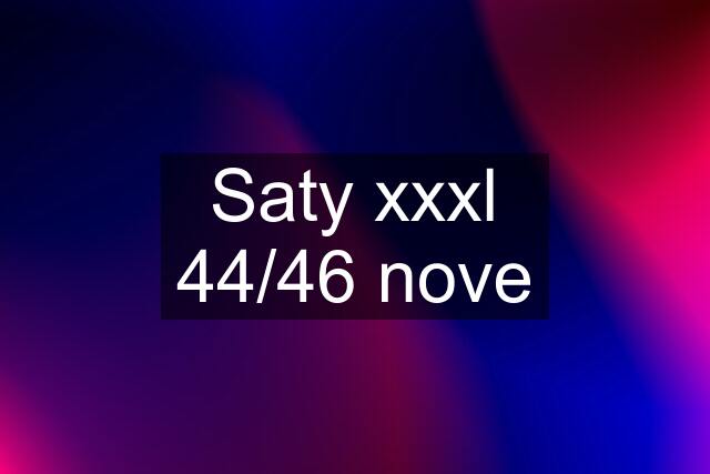 Saty xxxl 44/46 nove