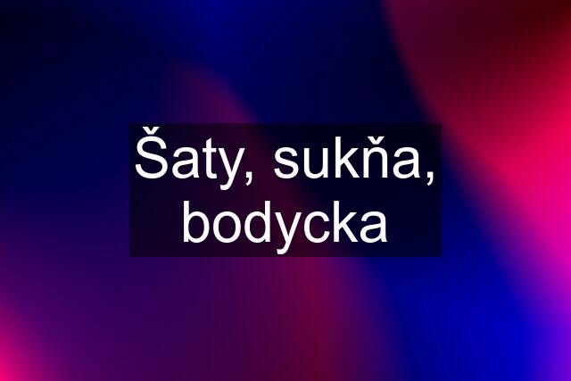 Šaty, sukňa, bodycka