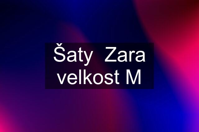 Šaty  Zara velkost M