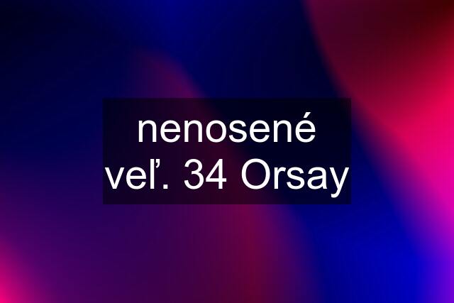 nenosené veľ. 34 Orsay