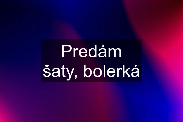 Predám šaty, bolerká