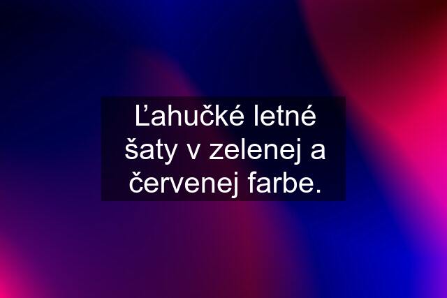 Ľahučké letné šaty v zelenej a červenej farbe.