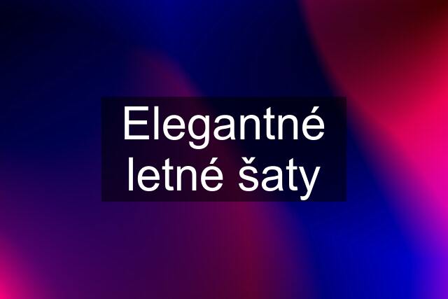 Elegantné letné šaty