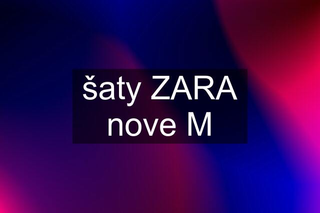 šaty ZARA nove M