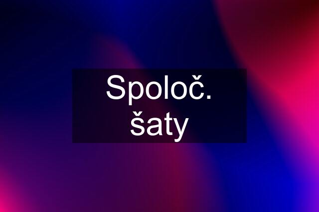 Spoloč. šaty