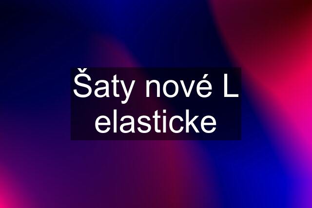 Šaty nové L elasticke