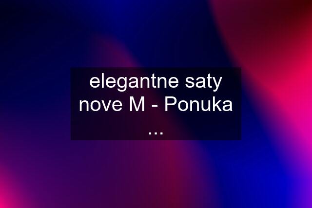 elegantne saty nove M - Ponuka ...