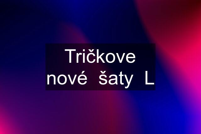 Tričkove nové  šaty  L