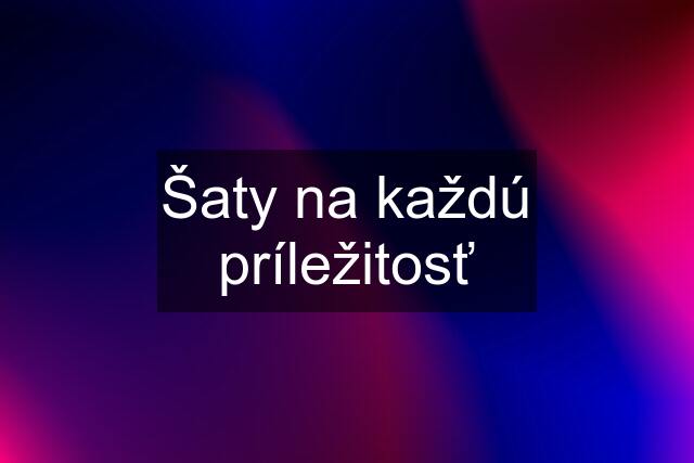 Šaty na každú príležitosť