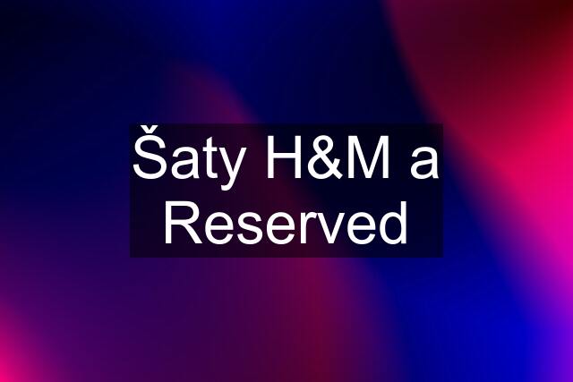 Šaty H&M a Reserved