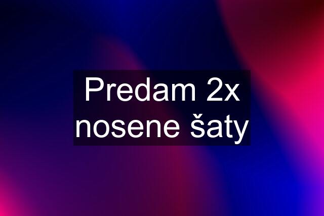 Predam 2x nosene šaty