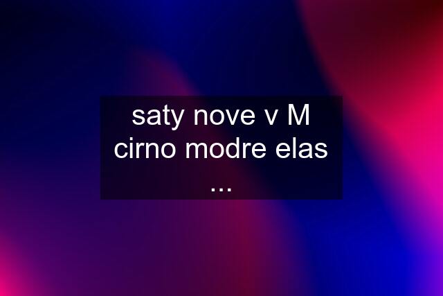 saty nove v M cirno modre elas ...