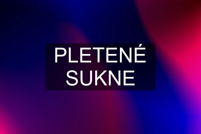 PLETENÉ SUKNE