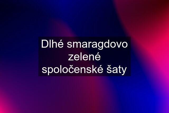 Dlhé smaragdovo zelené spoločenské šaty