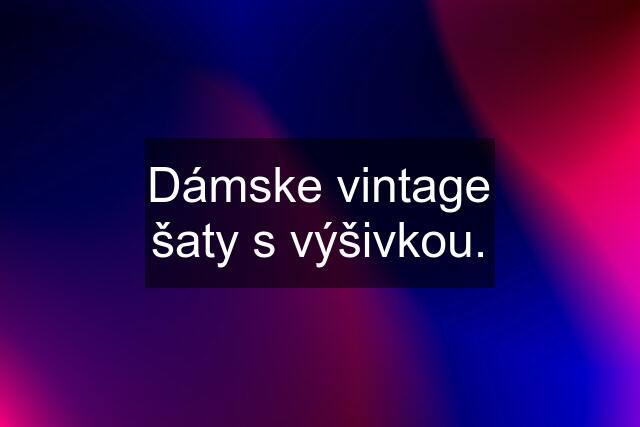 Dámske vintage šaty s výšivkou.