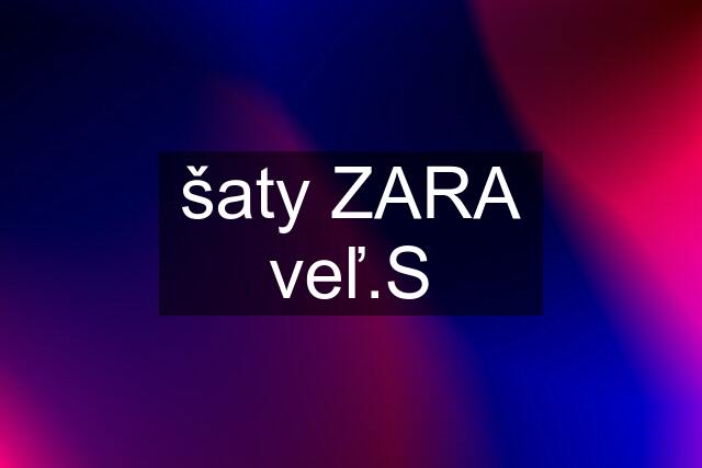 šaty ZARA veľ.S