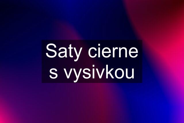 Saty cierne s vysivkou