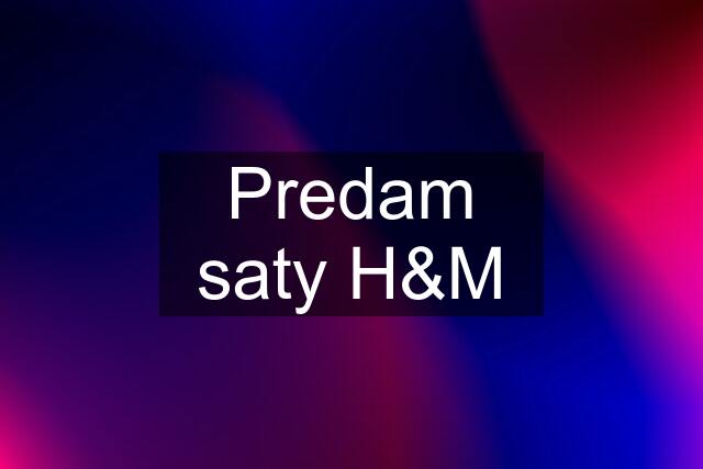 Predam saty H&M