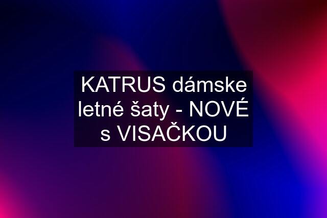 KATRUS dámske letné šaty - NOVÉ s VISAČKOU