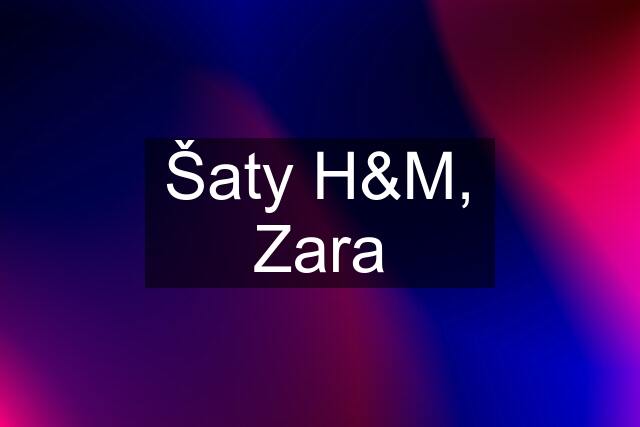 Šaty H&M, Zara