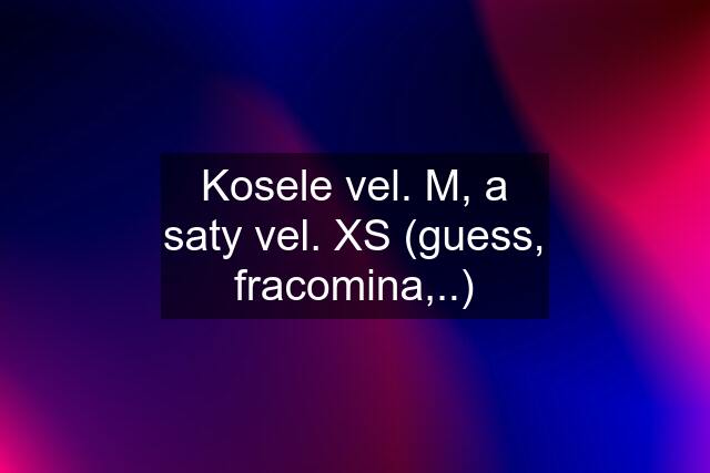 Kosele vel. M, a saty vel. XS (guess, fracomina,..)