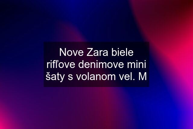 Nove Zara biele rifľove denimove mini šaty s volanom vel. M