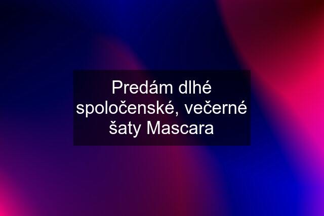 Predám dlhé spoločenské, večerné šaty Mascara